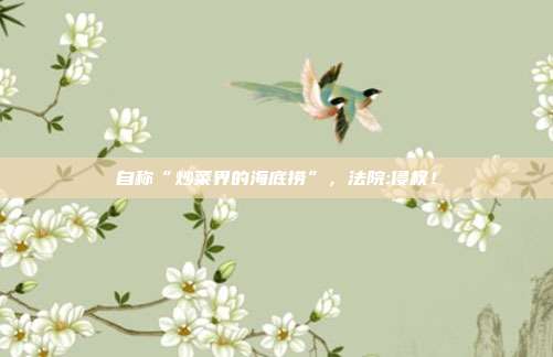 自称“炒菜界的海底捞”，法院:侵权！